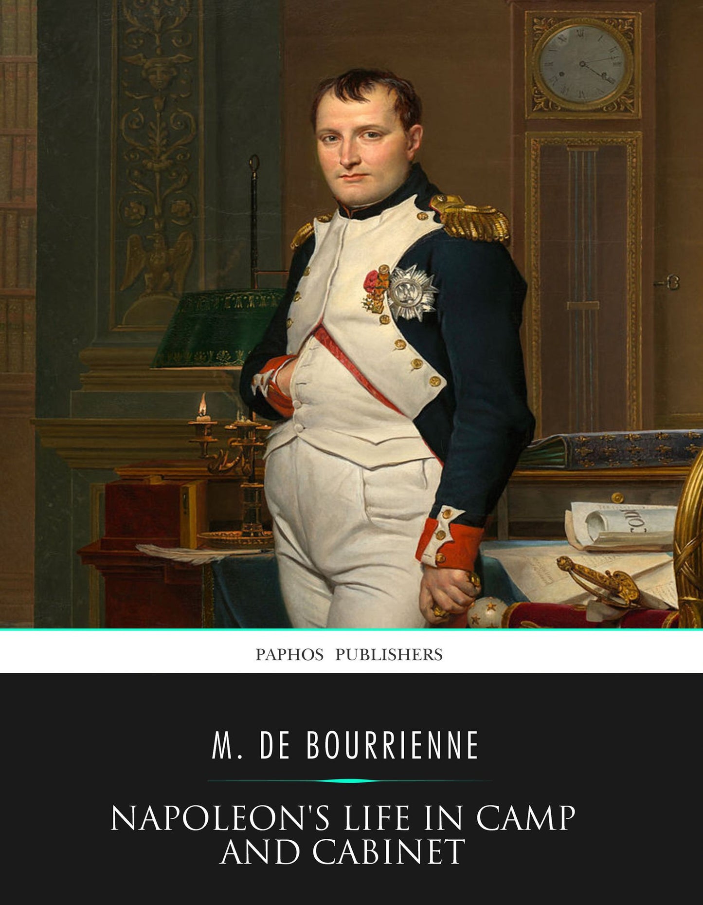 Napoleon's Life in Camp and Cabinet
