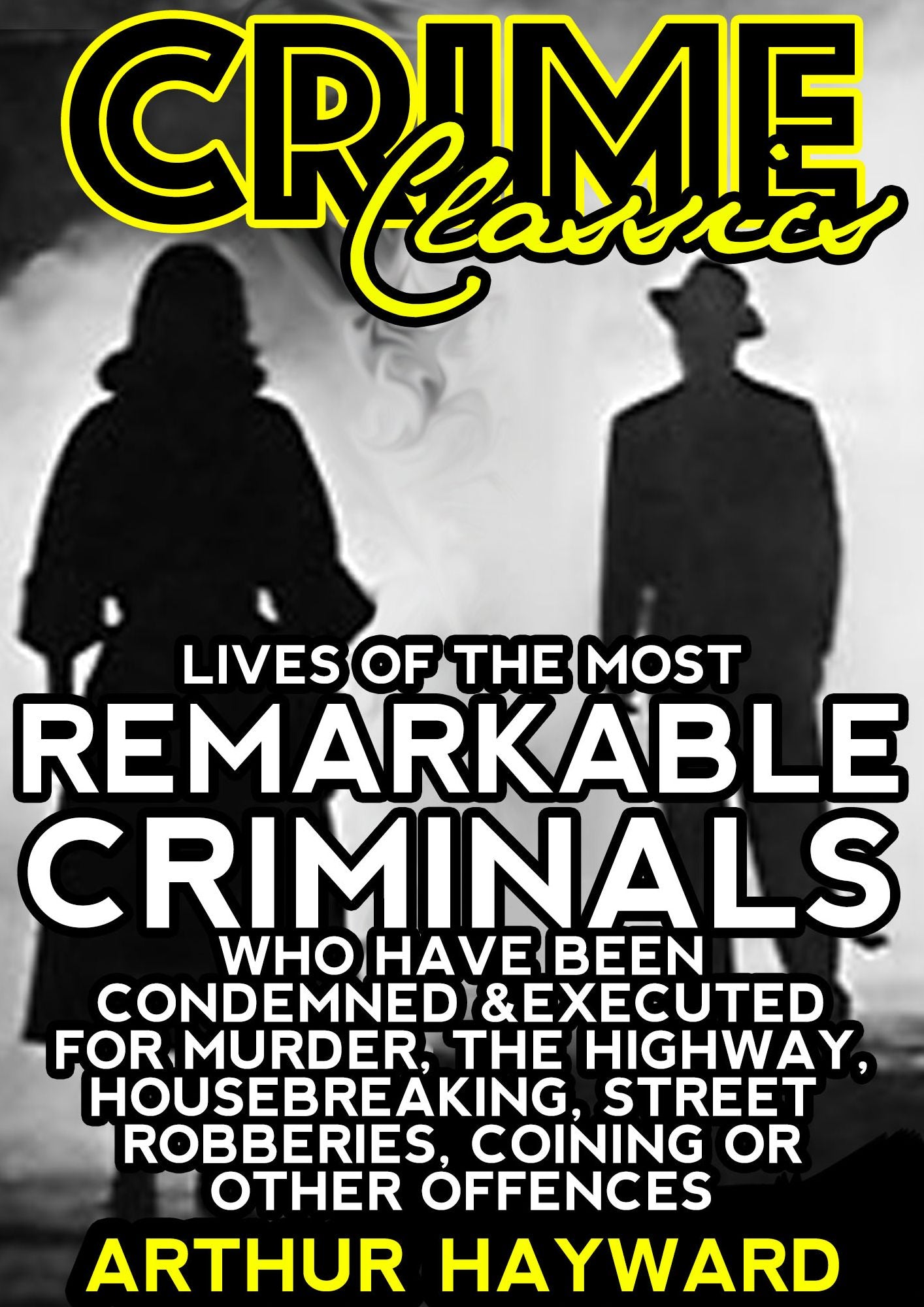 Lives Of The Most Remarkable Criminals: Those Executed For Murder, The Highway, Housebreaking, Street Robberies, Coining Or Other Offences