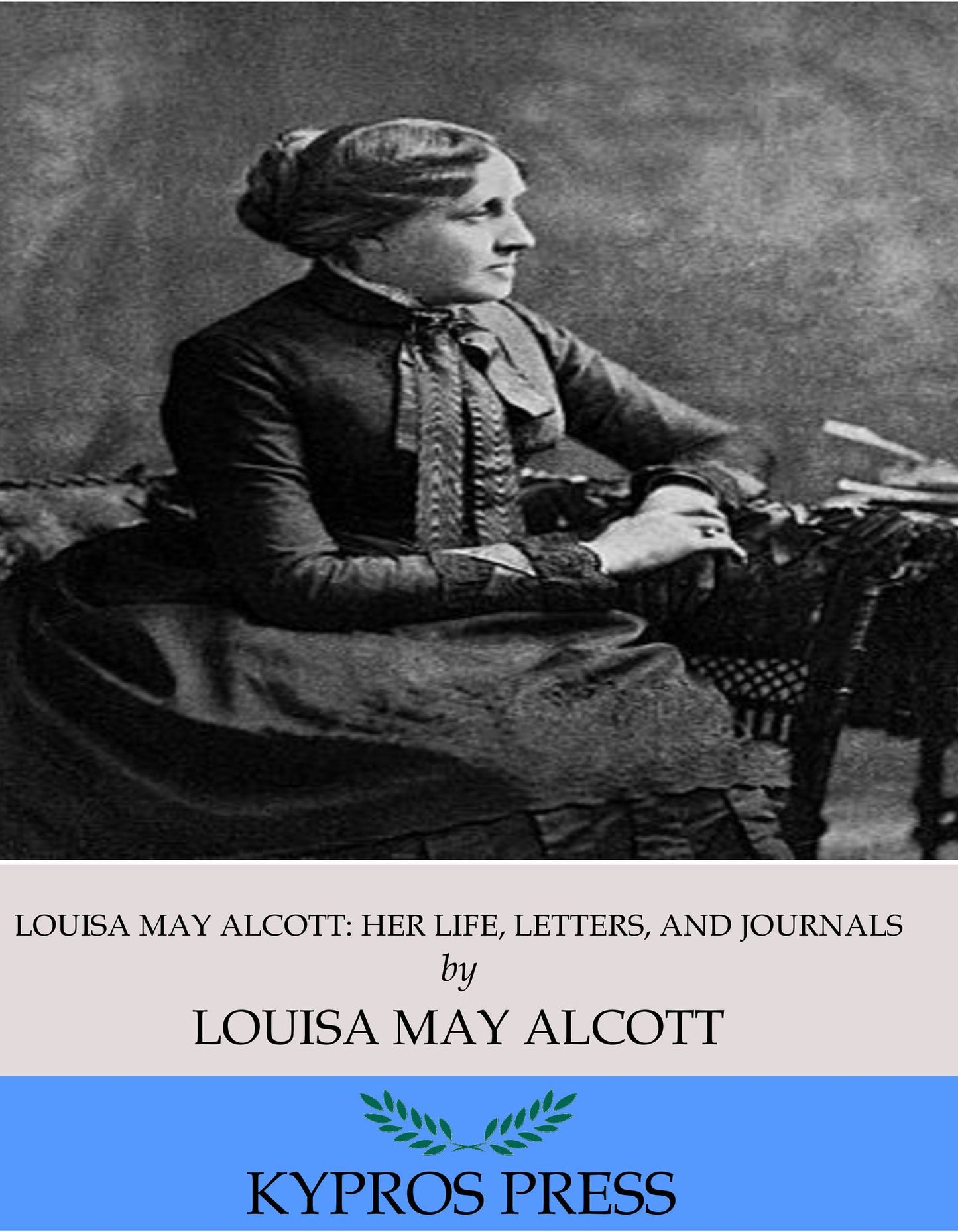 Louisa May Alcott: Her Life, Letters, and Journals