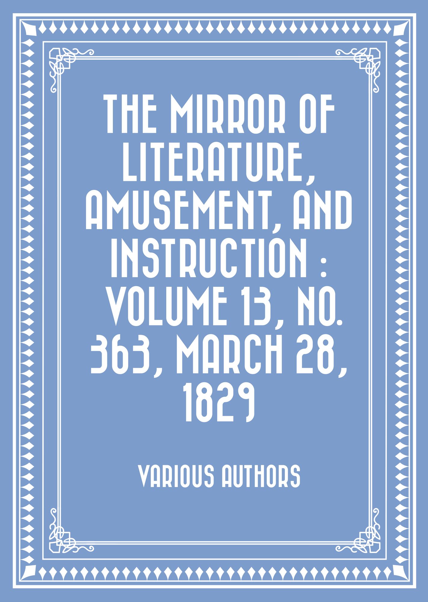The Mirror of Literature, Amusement, and Instruction : Volume 13, No. 363, March 28, 1829