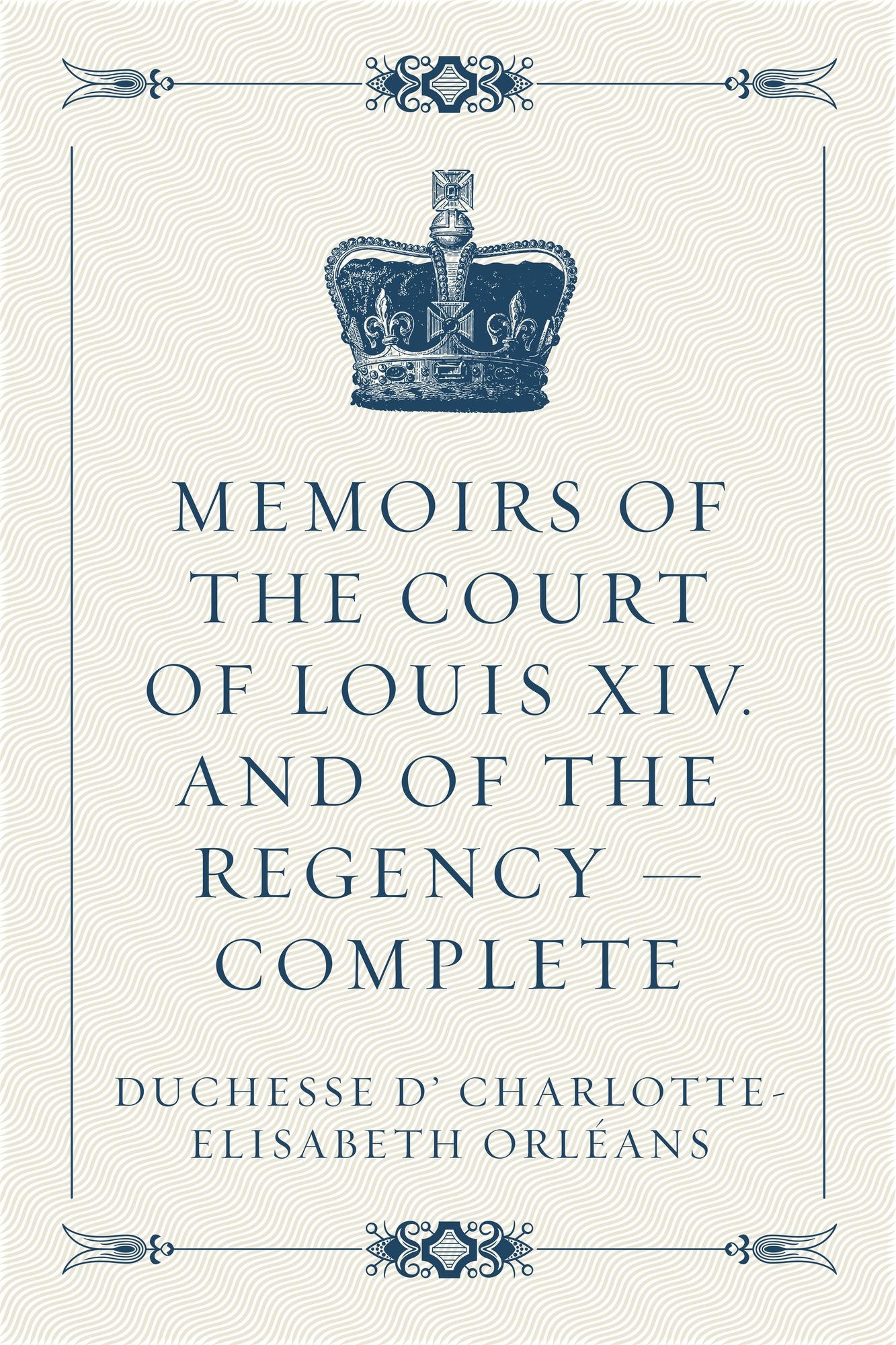 Memoirs of the Court of Louis XIV. and of the Regency -- Complete