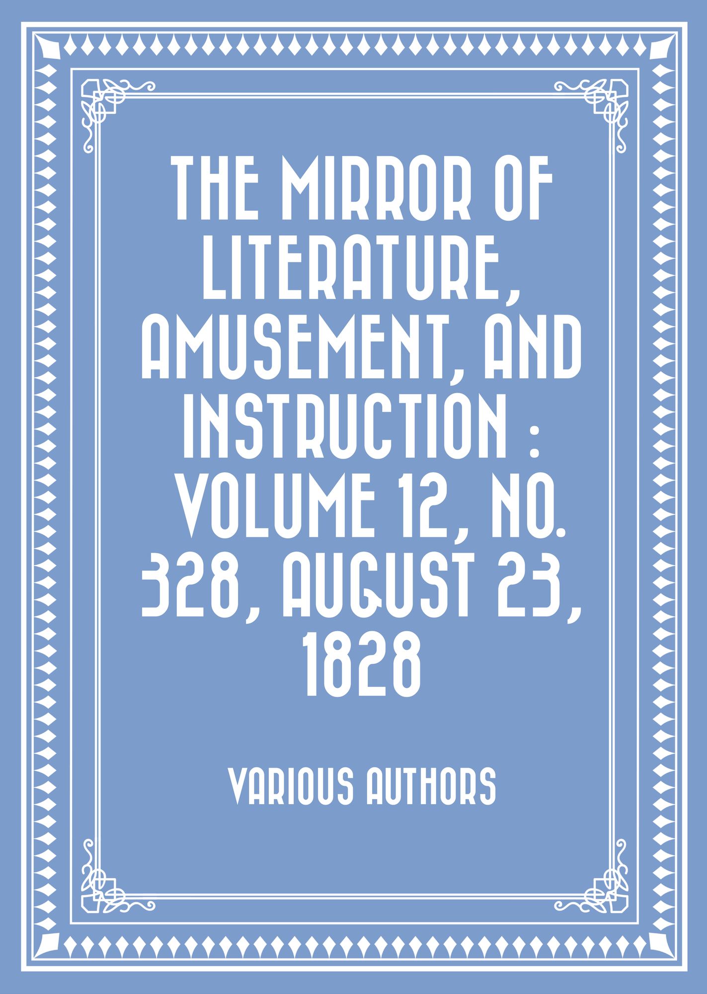 The Mirror of Literature, Amusement, and Instruction : Volume 12, No. 328, August 23, 1828
