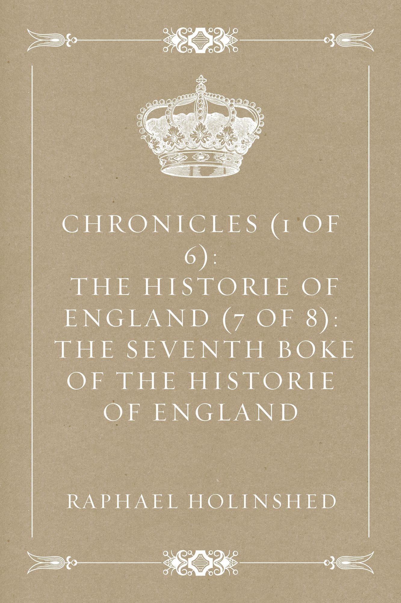 Chronicles (1 of 6): The Historie of England (7 of 8): The Seventh Boke of the Historie of England