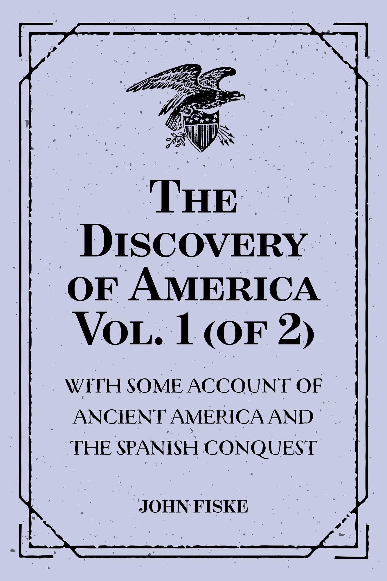 The Discovery of America Vol. 1 (of 2): with some account of Ancient America and the Spanish Conquest