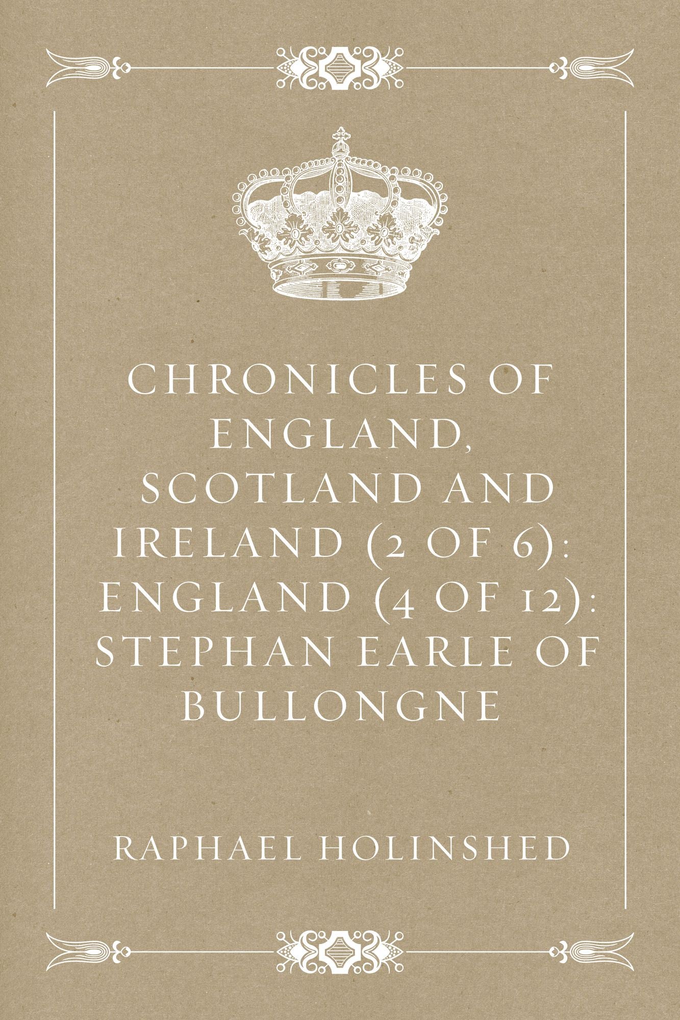 Chronicles of England, Scotland and Ireland (2 of 6): England (4 of 12): Stephan Earle Of Bullongne