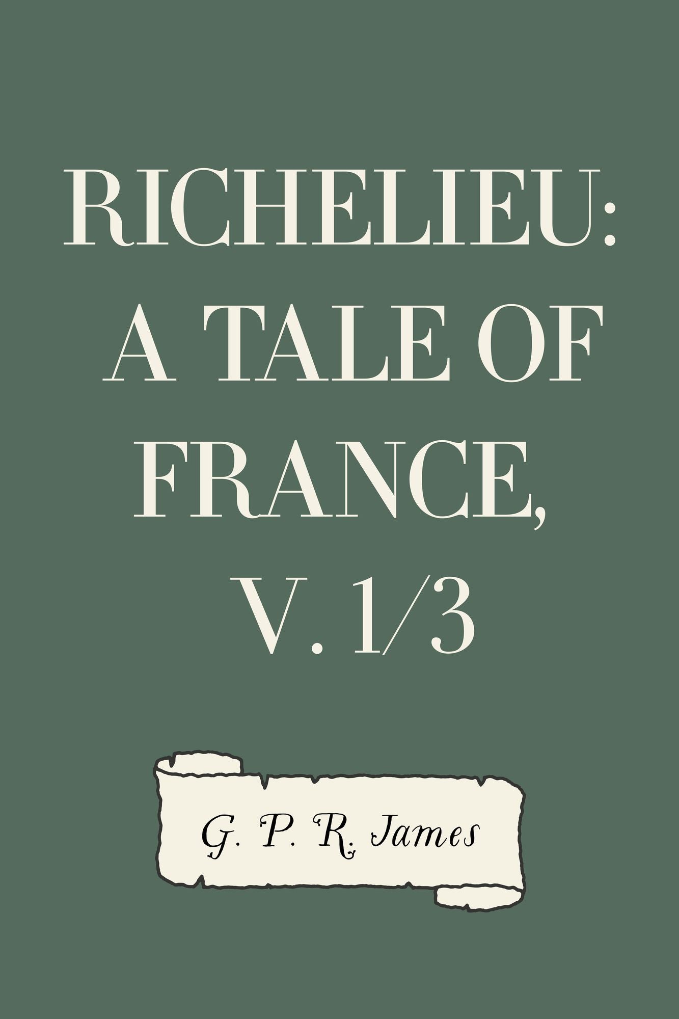 Richelieu: A Tale of France, v. 1/3