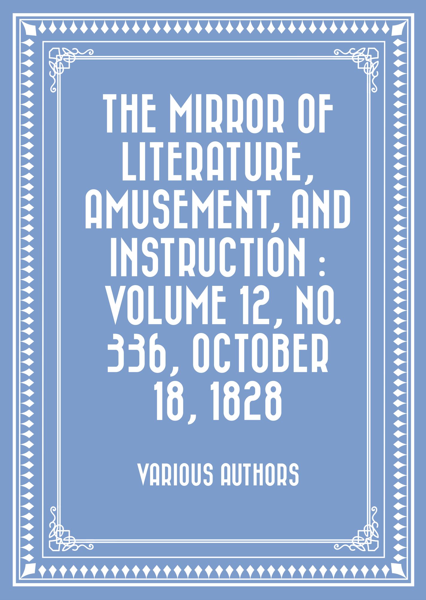 The Mirror of Literature, Amusement, and Instruction : Volume 12, No. 336, October 18, 1828