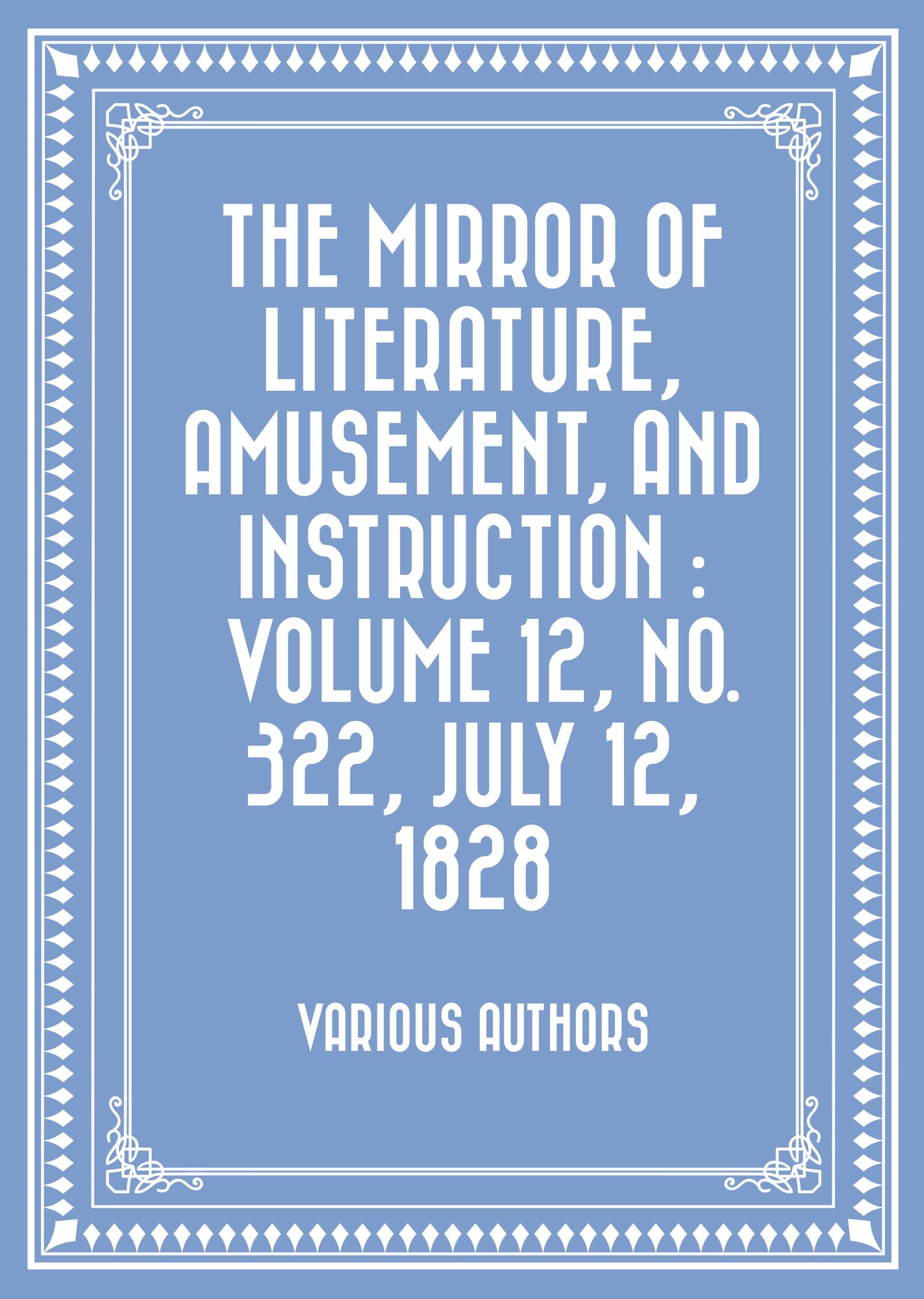 The Mirror of Literature, Amusement, and Instruction : Volume 12, No. 322, July 12, 1828