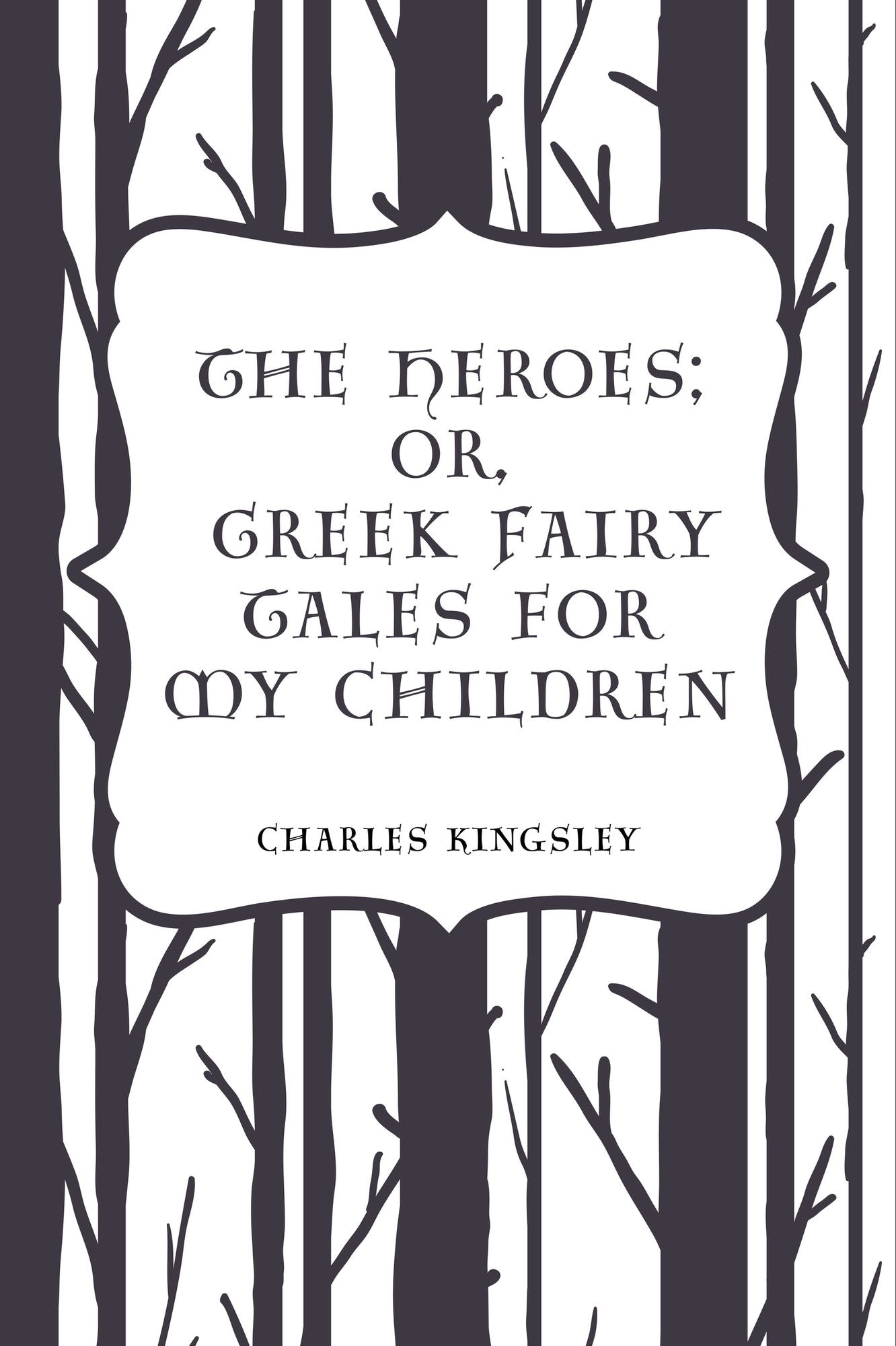 The Heroes; Or, Greek Fairy Tales for My Children