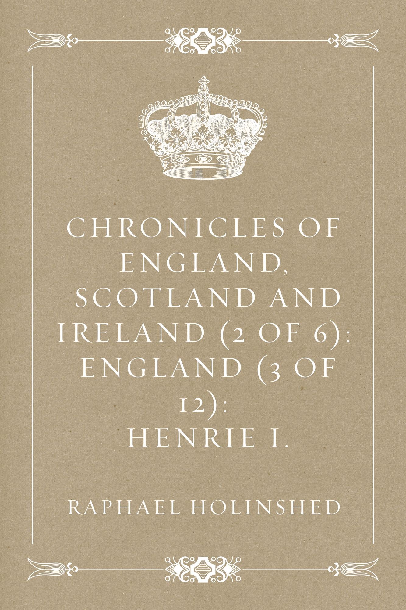 Chronicles of England, Scotland and Ireland (2 of 6): England (3 of 12): Henrie I.