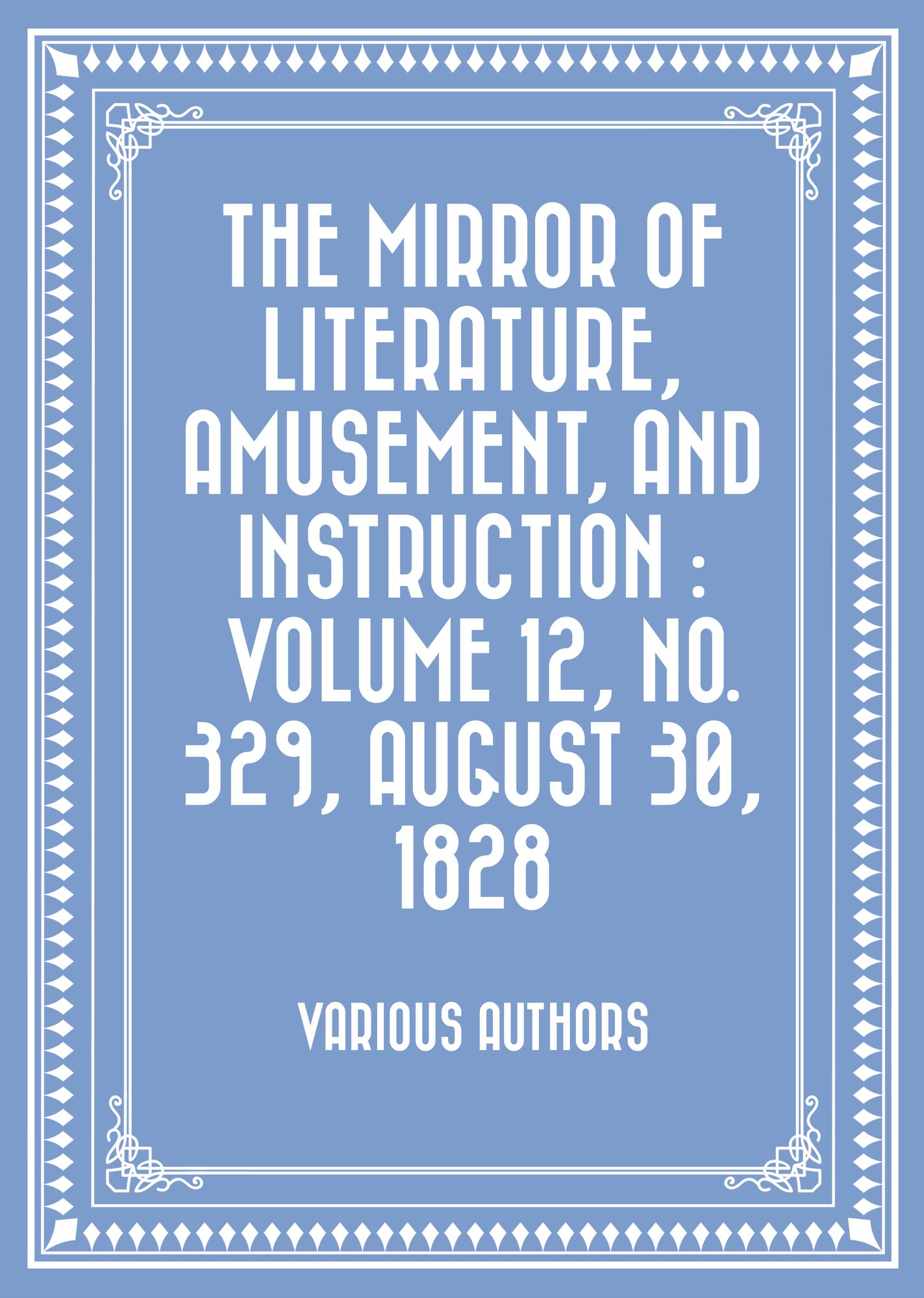 The Mirror of Literature, Amusement, and Instruction : Volume 12, No. 329, August 30, 1828