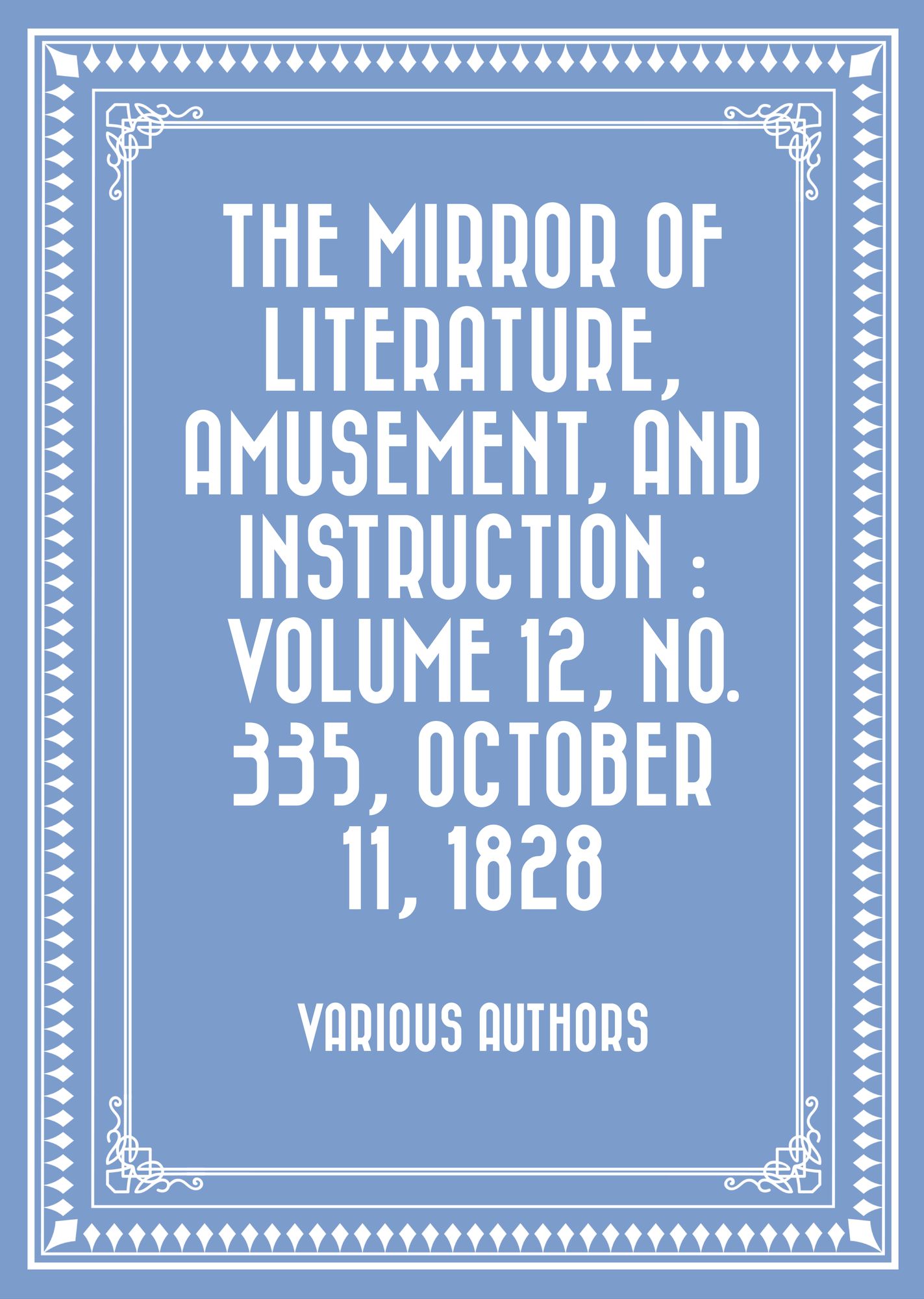 The Mirror of Literature, Amusement, and Instruction : Volume 12, No. 335, October 11, 1828