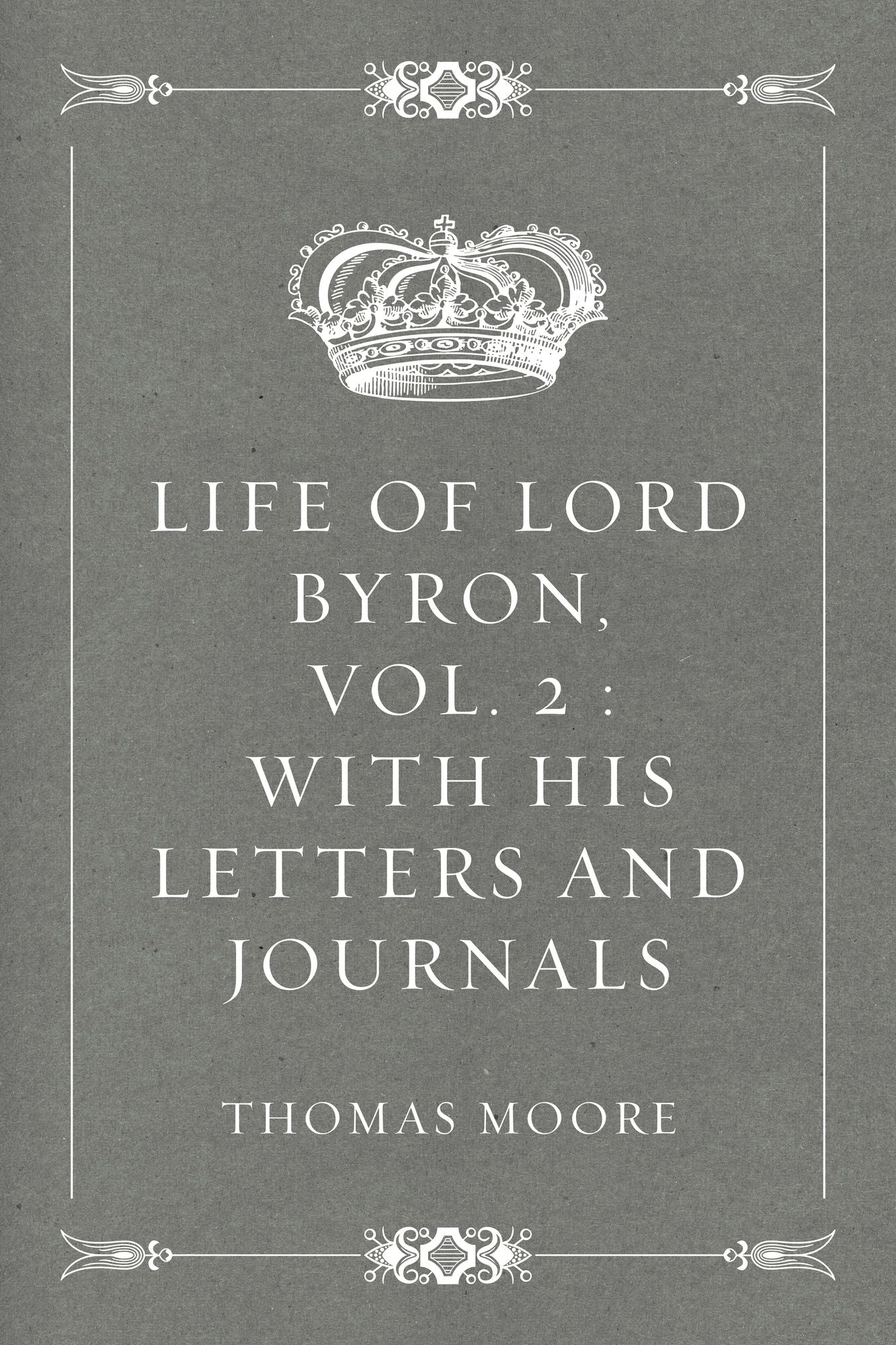 Life of Lord Byron, Vol. 2 : With His Letters and Journals
