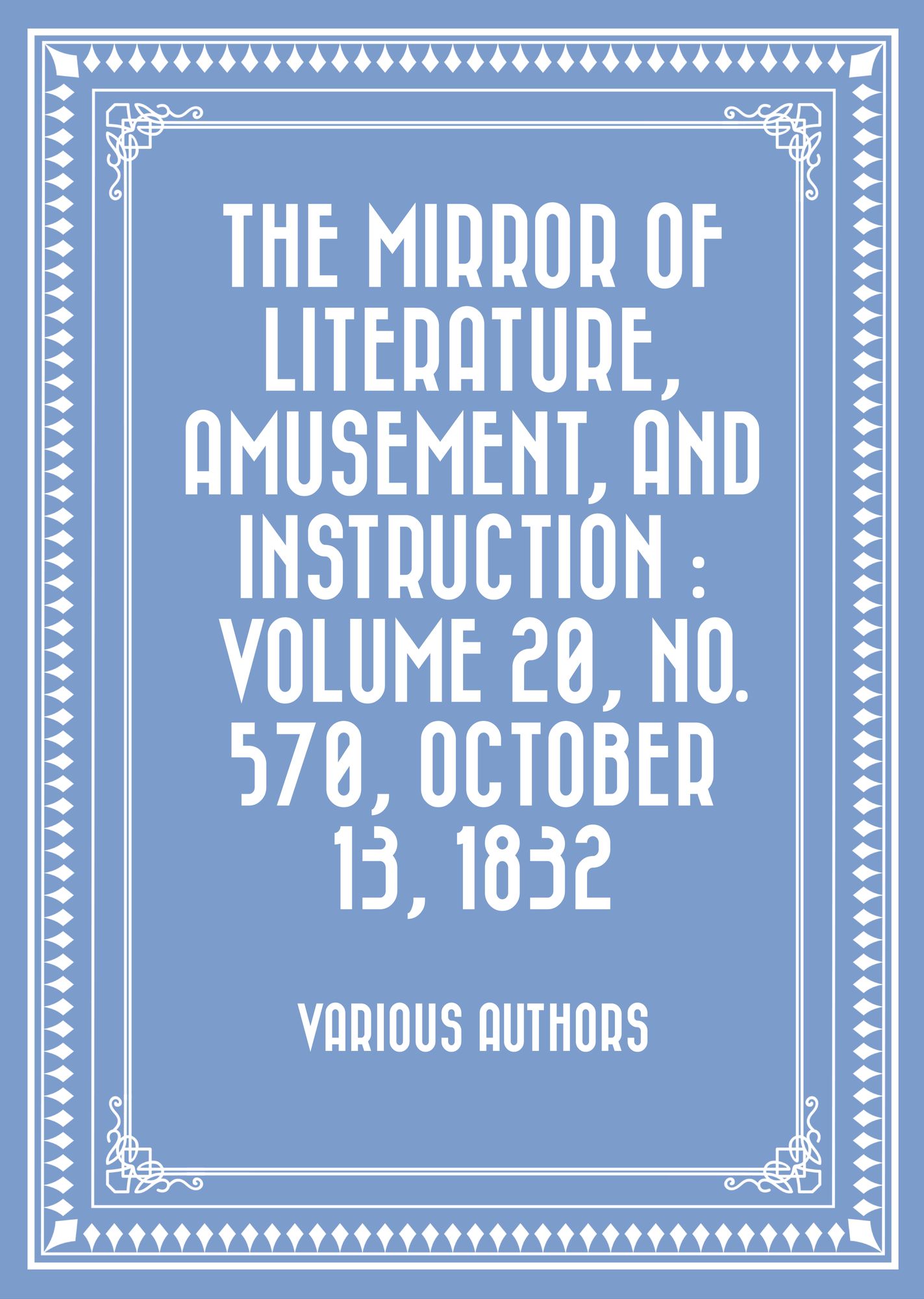 The Mirror of Literature, Amusement, and Instruction : Volume 20, No. 570, October 13, 1832