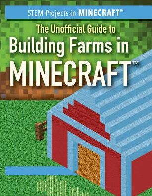 The Unofficial Guide to Building Farms in Minecraft