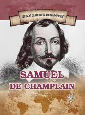 Samuel de Champlain: Founder of New France and Quebec City