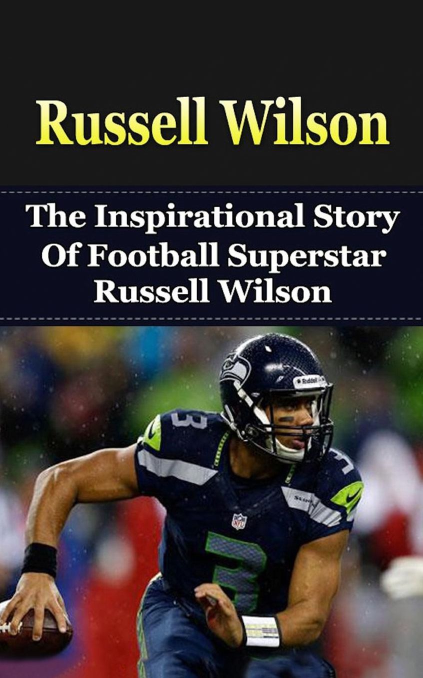 Russell Wilson: The Inspirational Story of Football Superstar Russell Wilson