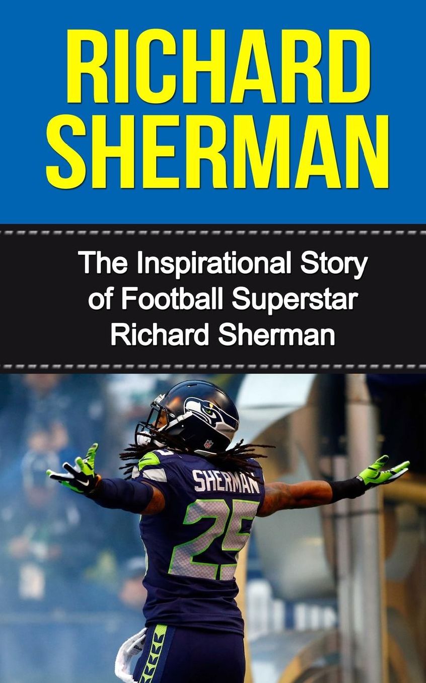 Richard Sherman: The Inspirational Story of Football Superstar Richard Sherman