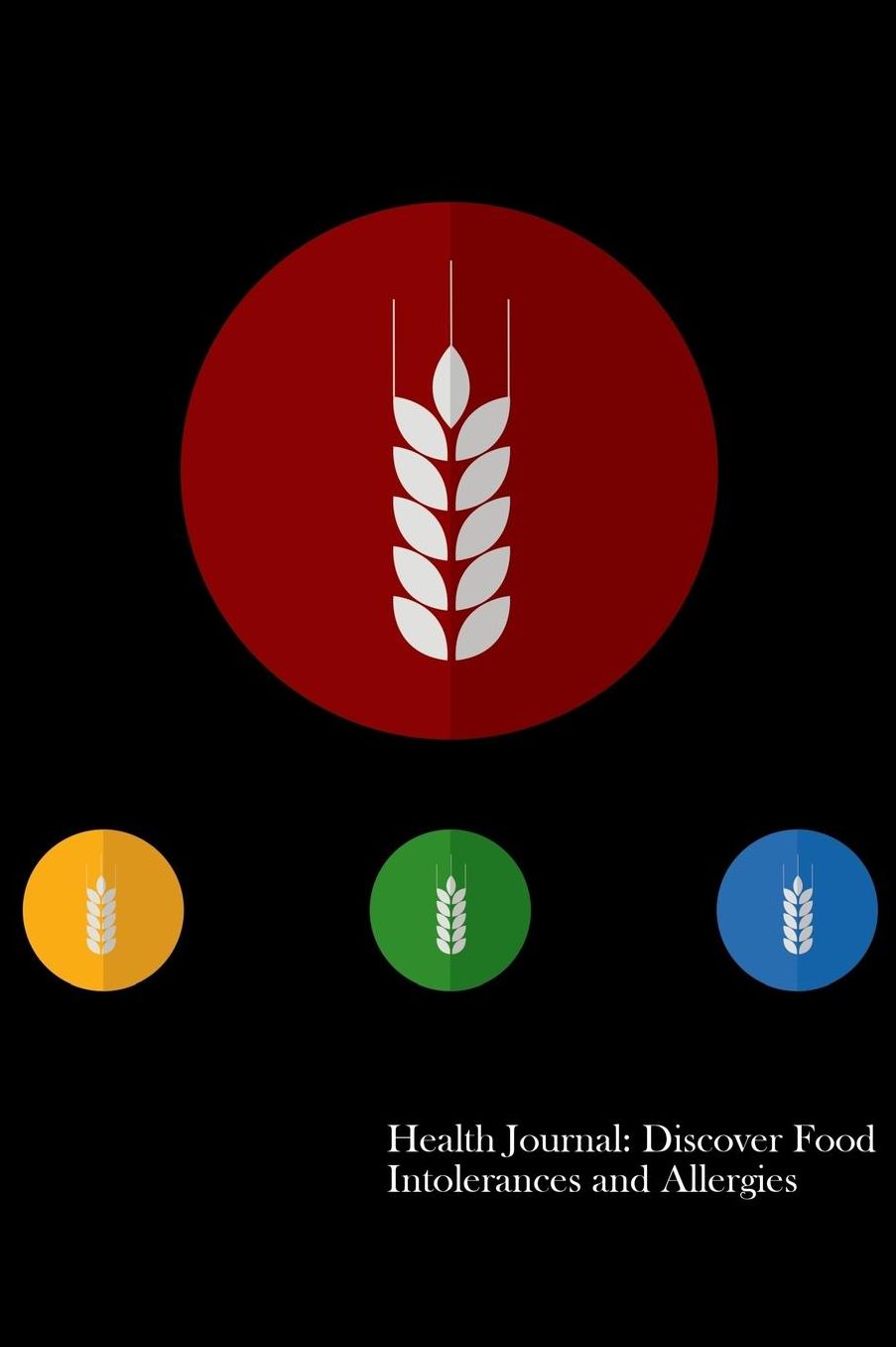 Health Journal: Discover Food Intolerances and Allergies: (A Food Diary that Tracks your Triggers and Symptoms)