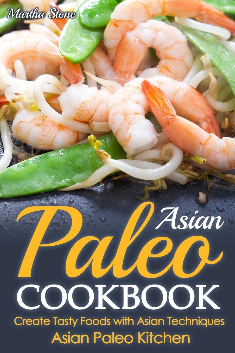 Asian Paleo Cookbook: Create Tasty Foods with Asian Techniques - Asian Paleo Kitchen