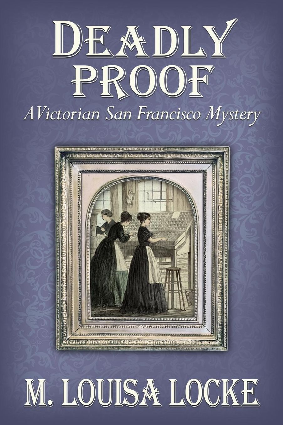 Deadly Proof: A Victorian San Francisco Mystery