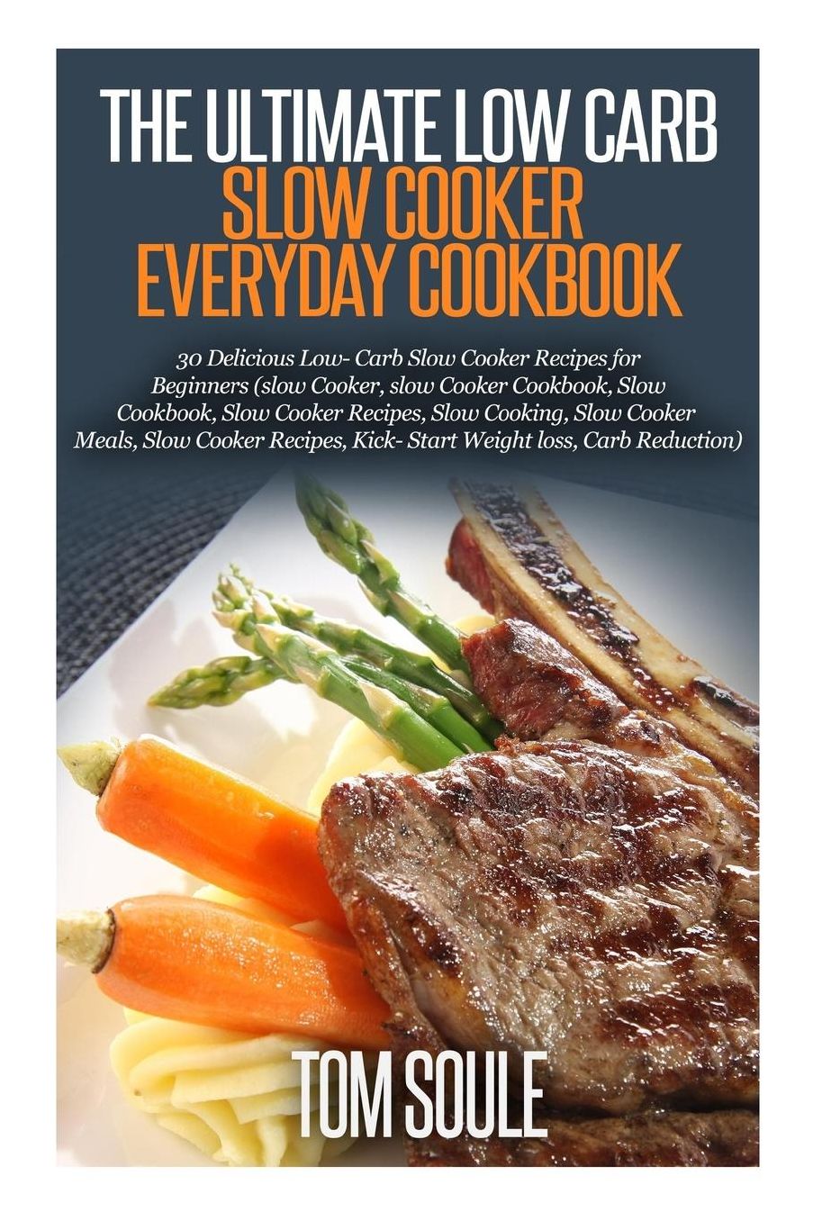 The Ultimate Low Carb Slow Cooker Everyday cookbook: 30 Delicious Low- Carb Slow Cooker Recipes for Beginners (slow Cooker, slow Cooker Cookbook, Slow Cookbook, Slow Cooker Recipes, Slow Cooking)