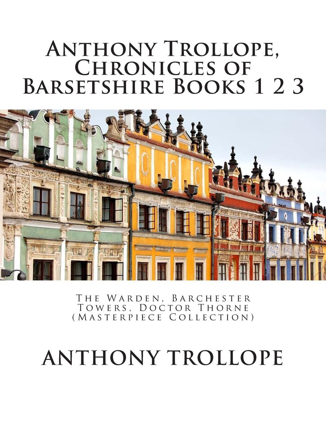 Anthony Trollope, Chronicles of Barsetshire Books 1 2 3: The Warden, Barchester Towers, Doctor Thorne (Masterpiece Collection)