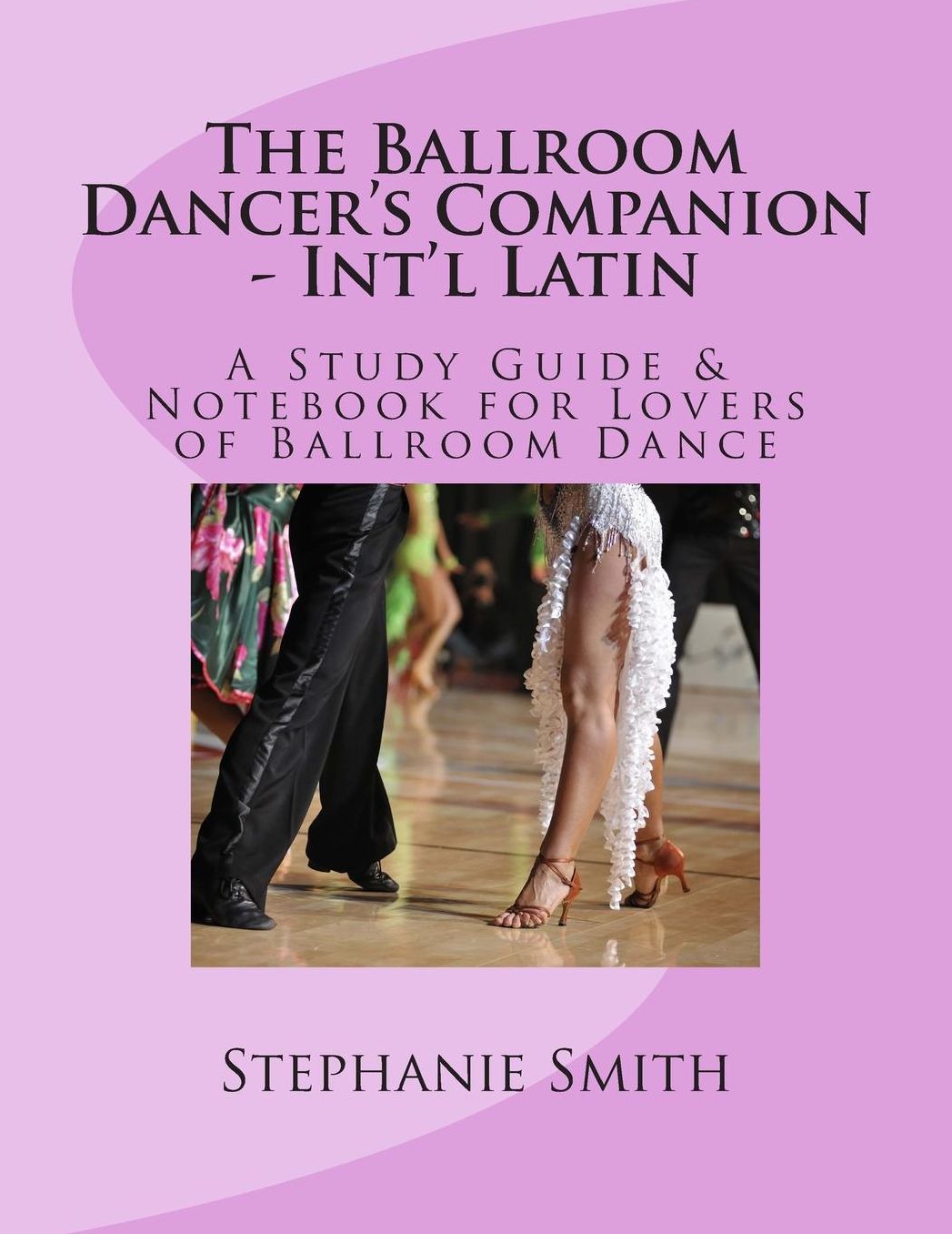 The Ballroom Dancer's Companion - International Latin: A Study Guide & Notebook for Lovers of Ballroom Dance