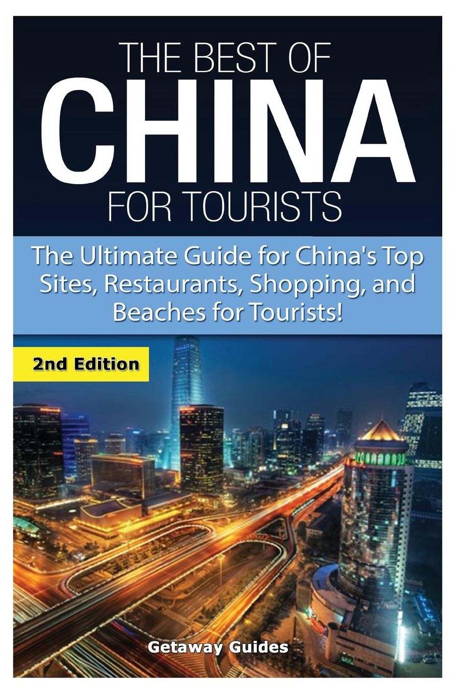The Best Of China for Tourists: The Ultimate Guide for China's Top Sites, Restaurants, Shopping, and Beaches for Tourists!
