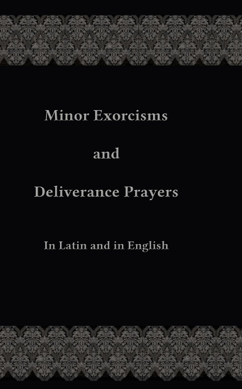 Minor Exorcisms and Deliverance Prayers: In Latin and English