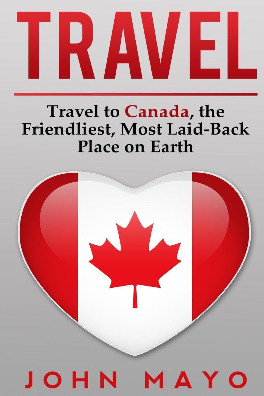 Travel : Travel to Canada, the Friendliest Most Laid-Back Place on Earth