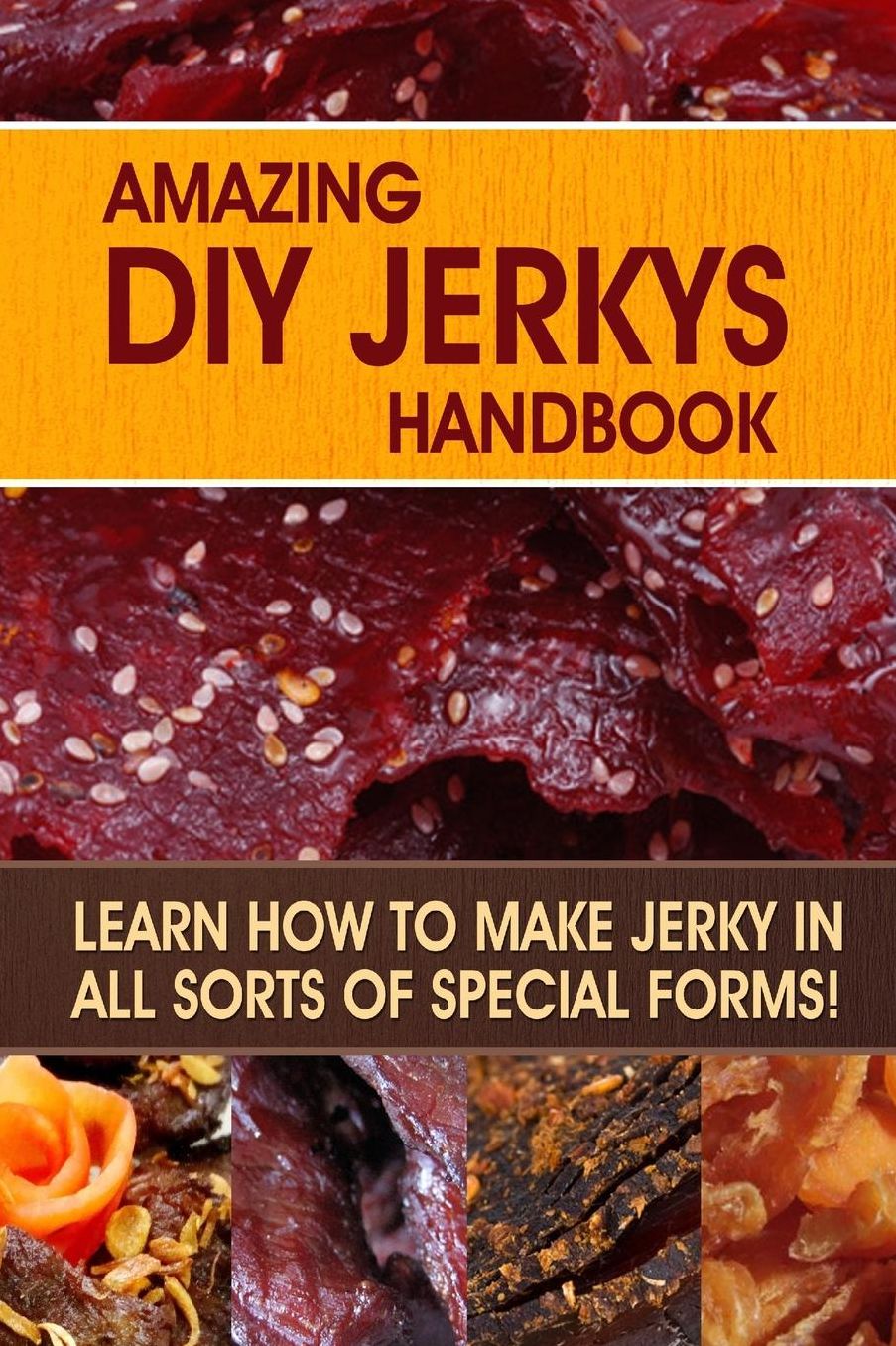 Amazing DIY Jerkys Handbook: Learn how to make jerky in all sorts of special forms!