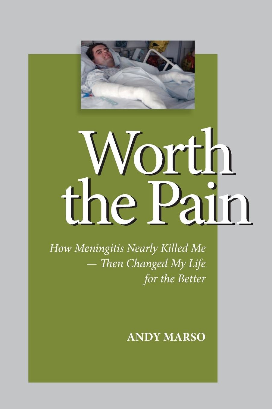 Worth the Pain: How Meningitis Nearly Killed Me - Then Changed My Life for the Better