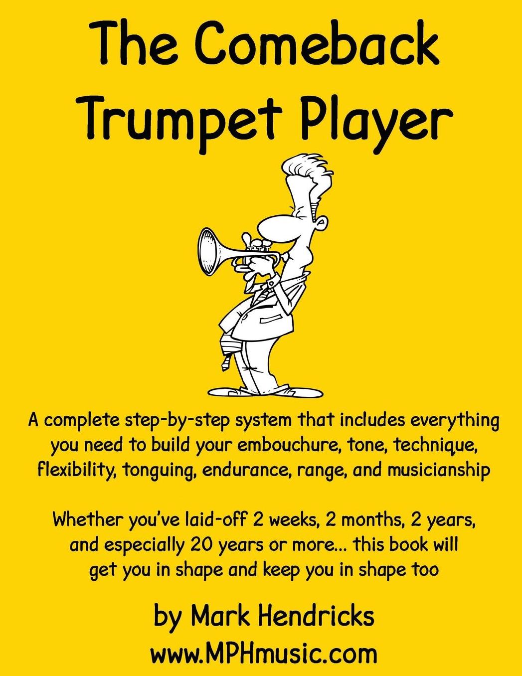 The Comeback Trumpet Player : A complete step-by-step system that includes everything you need to build your embouchure, tone, technique, flexibility, tonguing, endurance, range, and musicianship? Whether you've laid-off 2 weeks, 2 months, 2 years, and es
