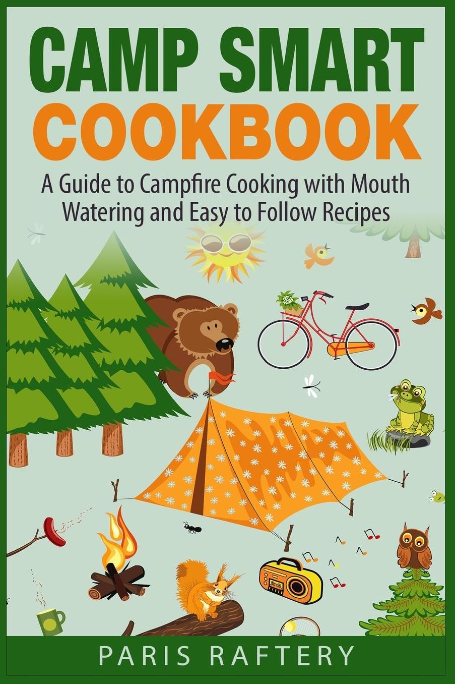 Camp Smart Cookbook: A Guide to Campfire Cooking with Mouth Watering and Easy to Follow Recipes