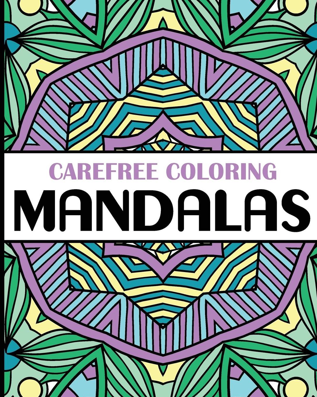 Carefree Coloring Mandalas: Color Your Cares Away!