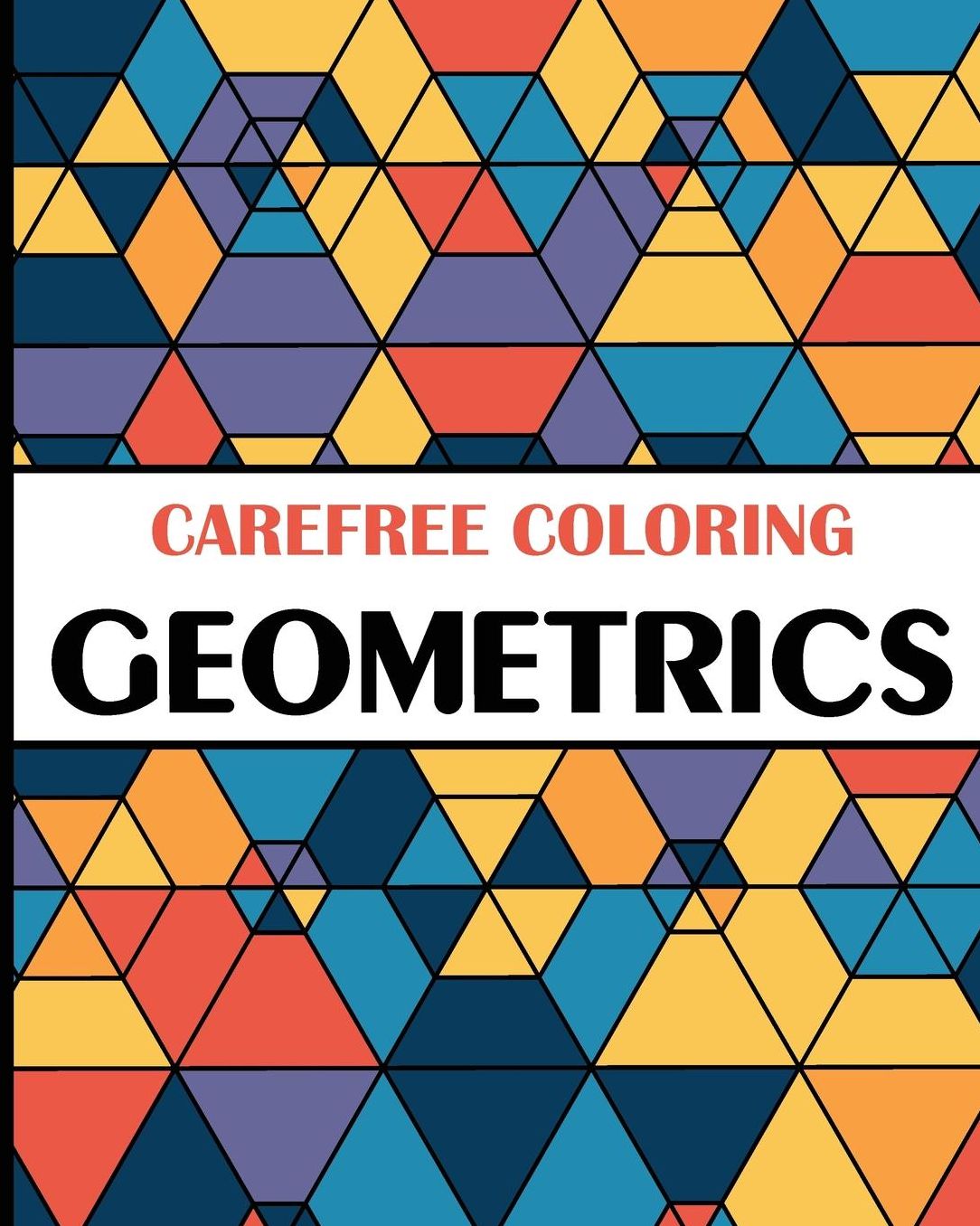 Carefree Coloring Geometrics: Color Your Cares Away!