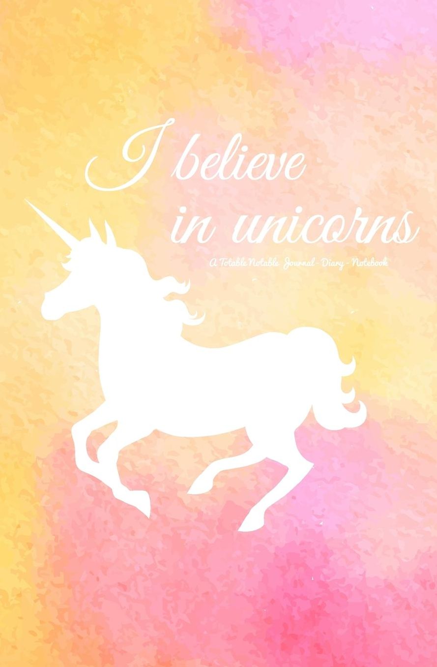 I Believe in Unicorns Journal: A Totable Notable Journal - Diary - Notebook
