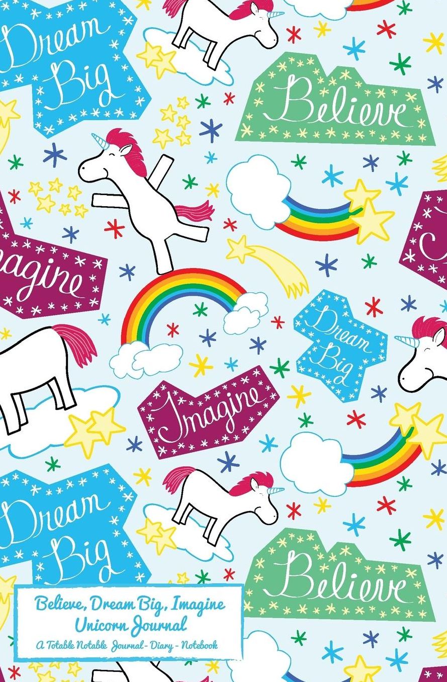 Believe, Dream Big, Imagine Unicorn Journal: A Totable Notable Journal - Diary - Notebook