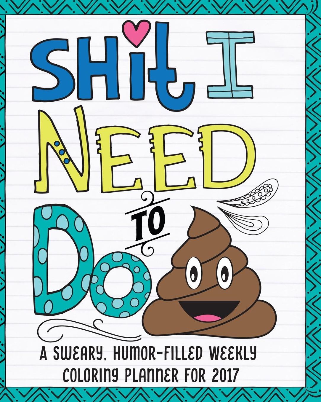 Shit I Need to Do: A Sweary, Humor-Filled Weekly Coloring Planner for 2017