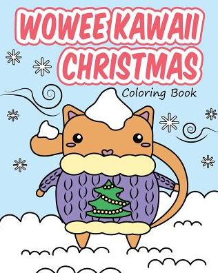 Wowee Kawaii Christmas Coloring Book: Super Cute Coloring For Adults, Teens, and Kids