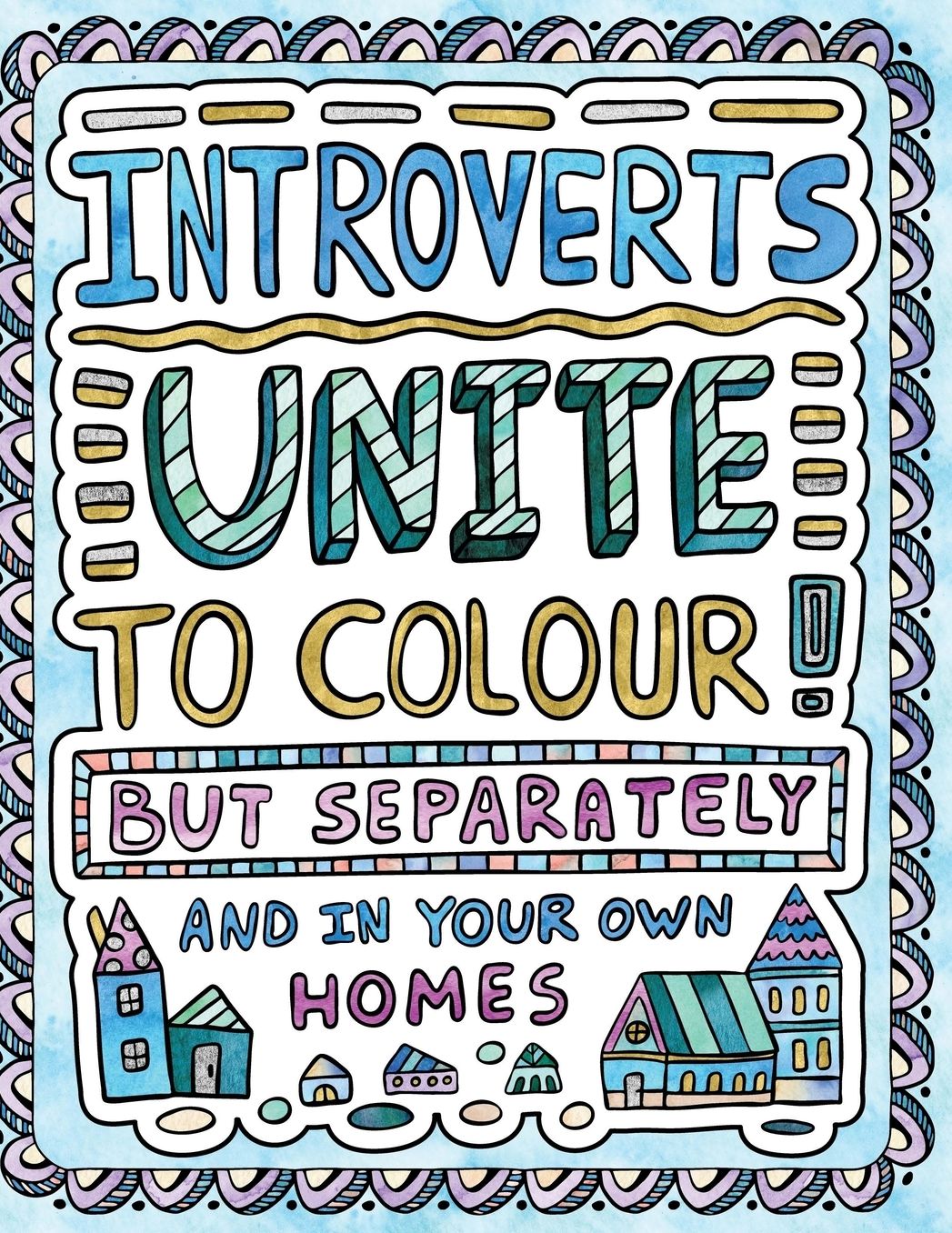 Introverts Unite to Colour! But Separately and in Your Own Homes: A Comically Calming Adult Colouring Book for Introverts
