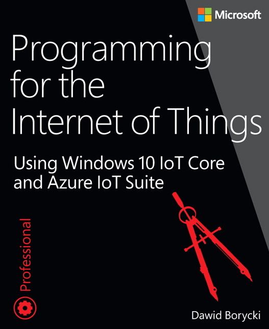 Programming for the Internet of Things: Using Windows 10 IoT Core and Azure IoT Suite