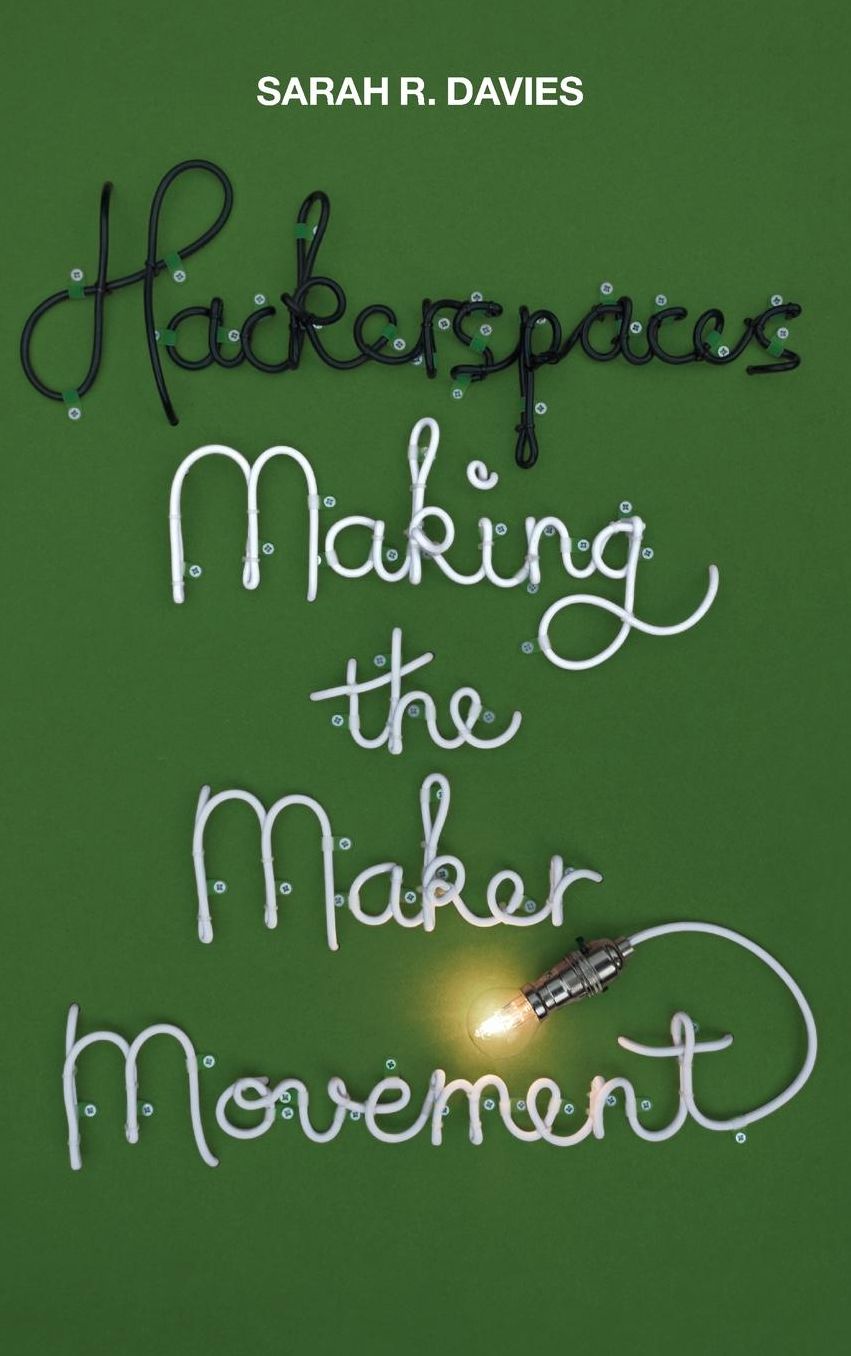 Hackerspaces : Making the Maker Movement