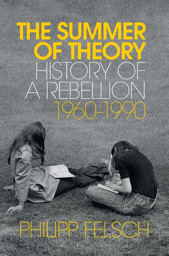 The Long Summer of Theory: History of a Revolt, 1960 - 1990