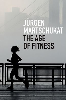 The Age of Fitness: How the Body Came to Symbolize Success and Achievement