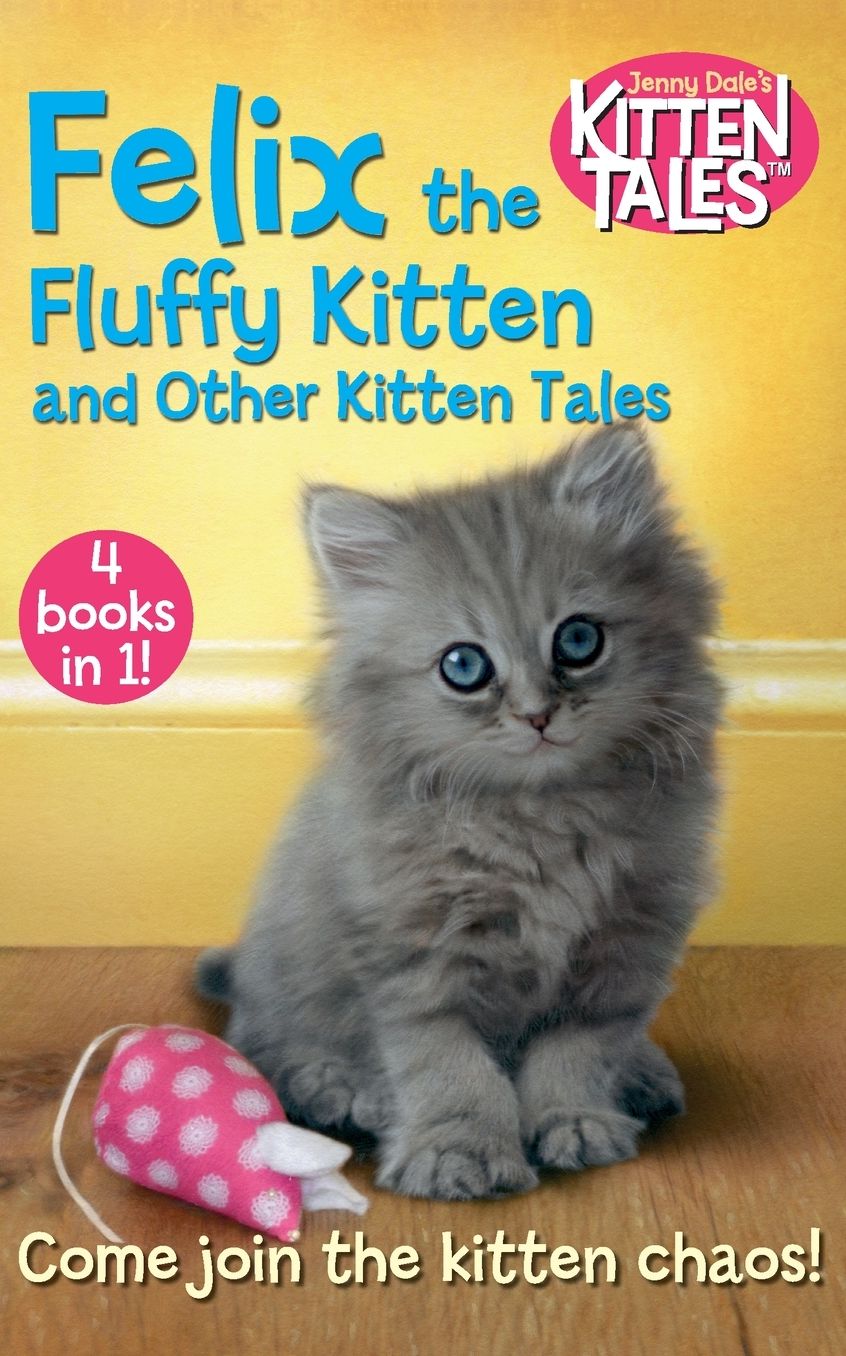 Felix the Fluffy Kitten and Other Kitten Tales: 4 Books in 1!