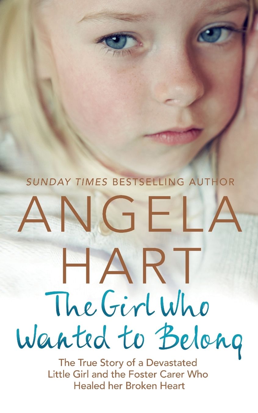 The Girl Who Just Wanted to Belong: The Powerful True Story of a Devastated Little Girl and the Foster Carer Who Healed Her Broken Heart
