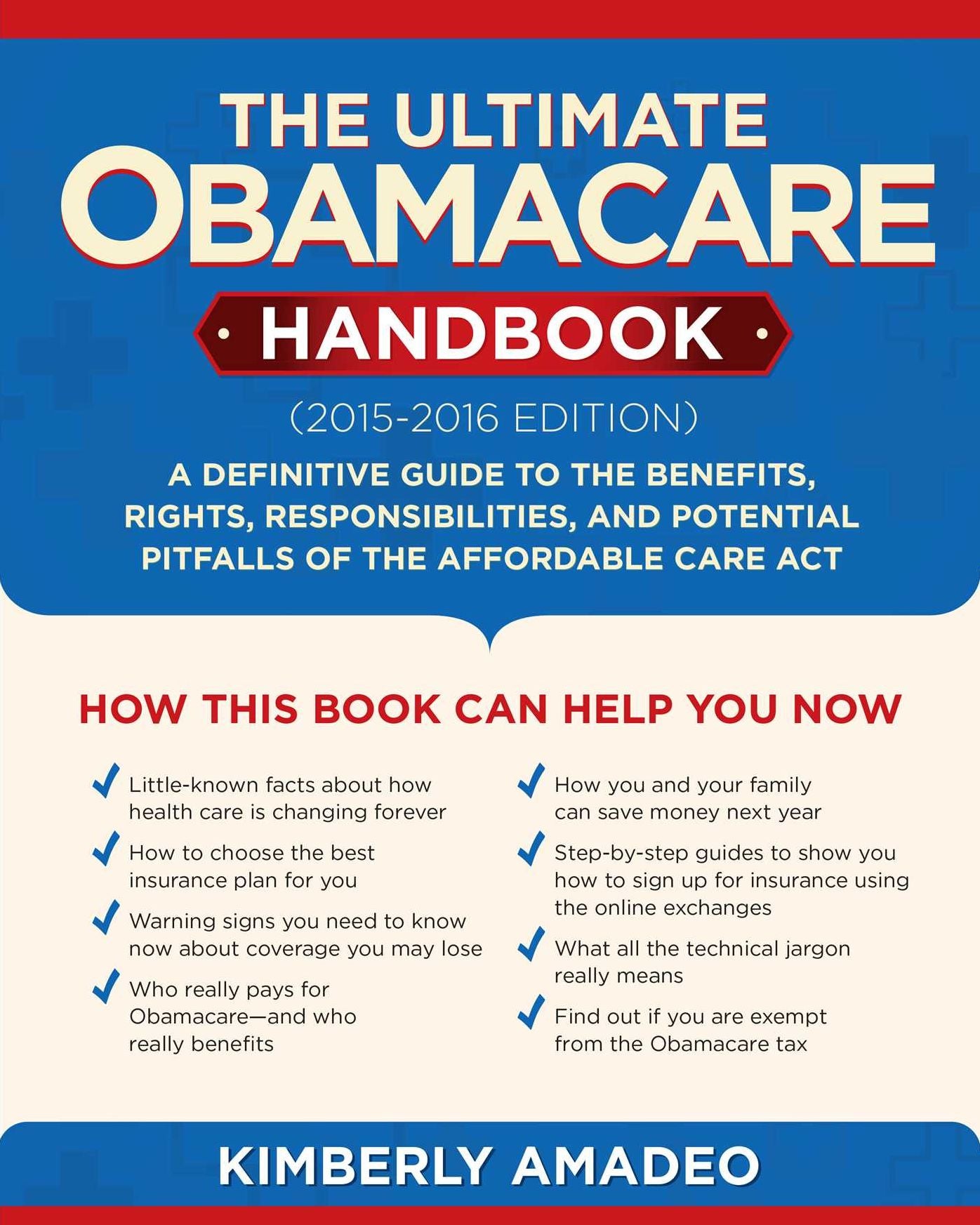 The Ultimate Obamacare Handbook (2015?2016 edition): A Definitive Guide to the Benefits, Rights, Responsibilities, and Potential Pitfalls of the Affordable Care Act