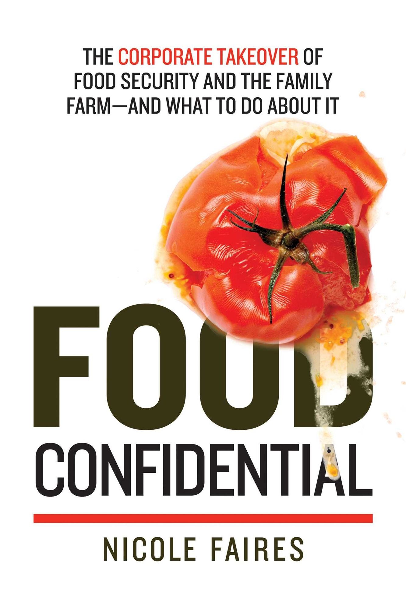 Food Confidential: The Corporate Takeover of Food Security and the Family Farm--and What to Do About It